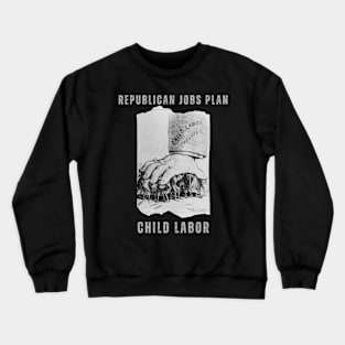 GOP JOBS PLAN: CHILD LABOR Crewneck Sweatshirt